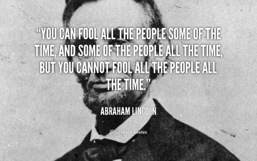 quote-Abraham-Lincoln-you-can-fool-all-the-people-some-40977.png quote-Abraham-Lincoln-you-can-fool-all-the-people-some-40977.png